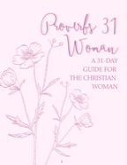 Proverbs 31 Woman: A 31-Day Guide for the Christian Woman